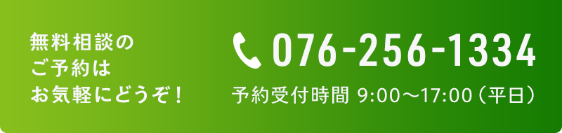 無料相談のご予約 076-256-1334 予約受付時間 9:00〜17:00（平日）