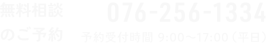 無料相談のご予約 076-256-1334 予約受付時間 9:00〜17:00（平日）